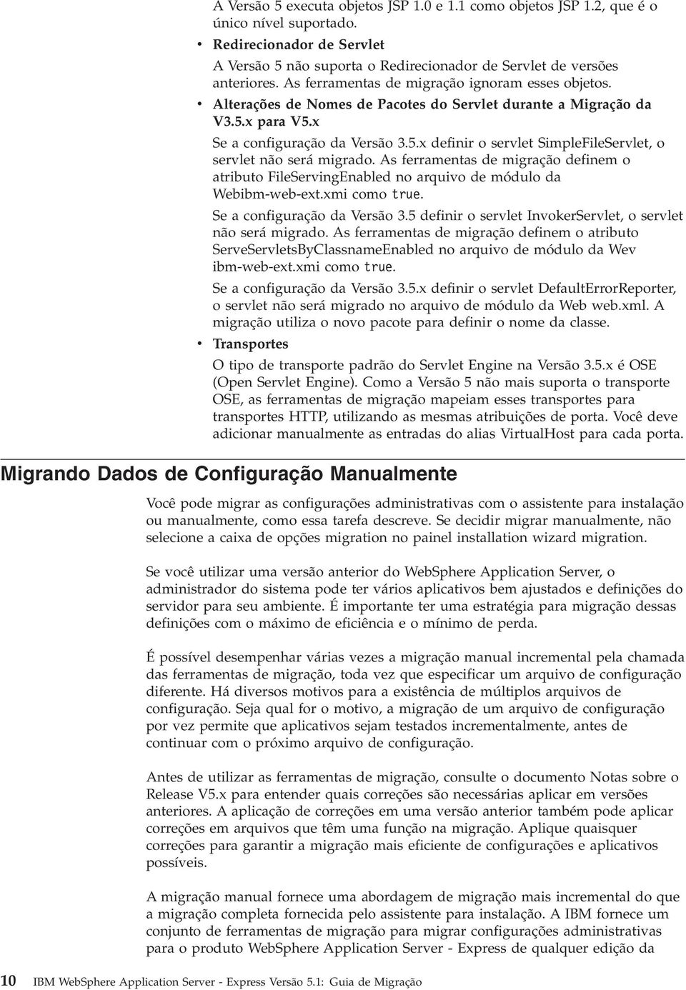 As ferramentas de migração definem o atributo FileSeringEnabled no arquio de módulo da Webibm-web-ext.xmi como true. Se a configuração da Versão 3.