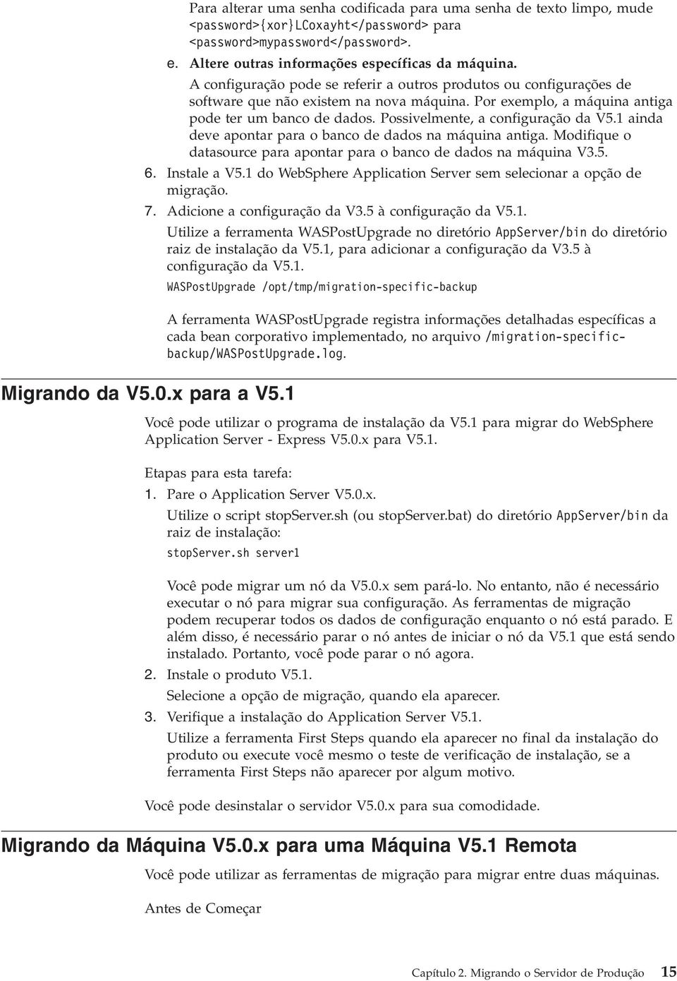 Possielmente, a configuração da V5.1 ainda dee apontar para o banco de dados na máquina antiga. Modifique o datasource para apontar para o banco de dados na máquina V3.5. 6. Instale a V5.