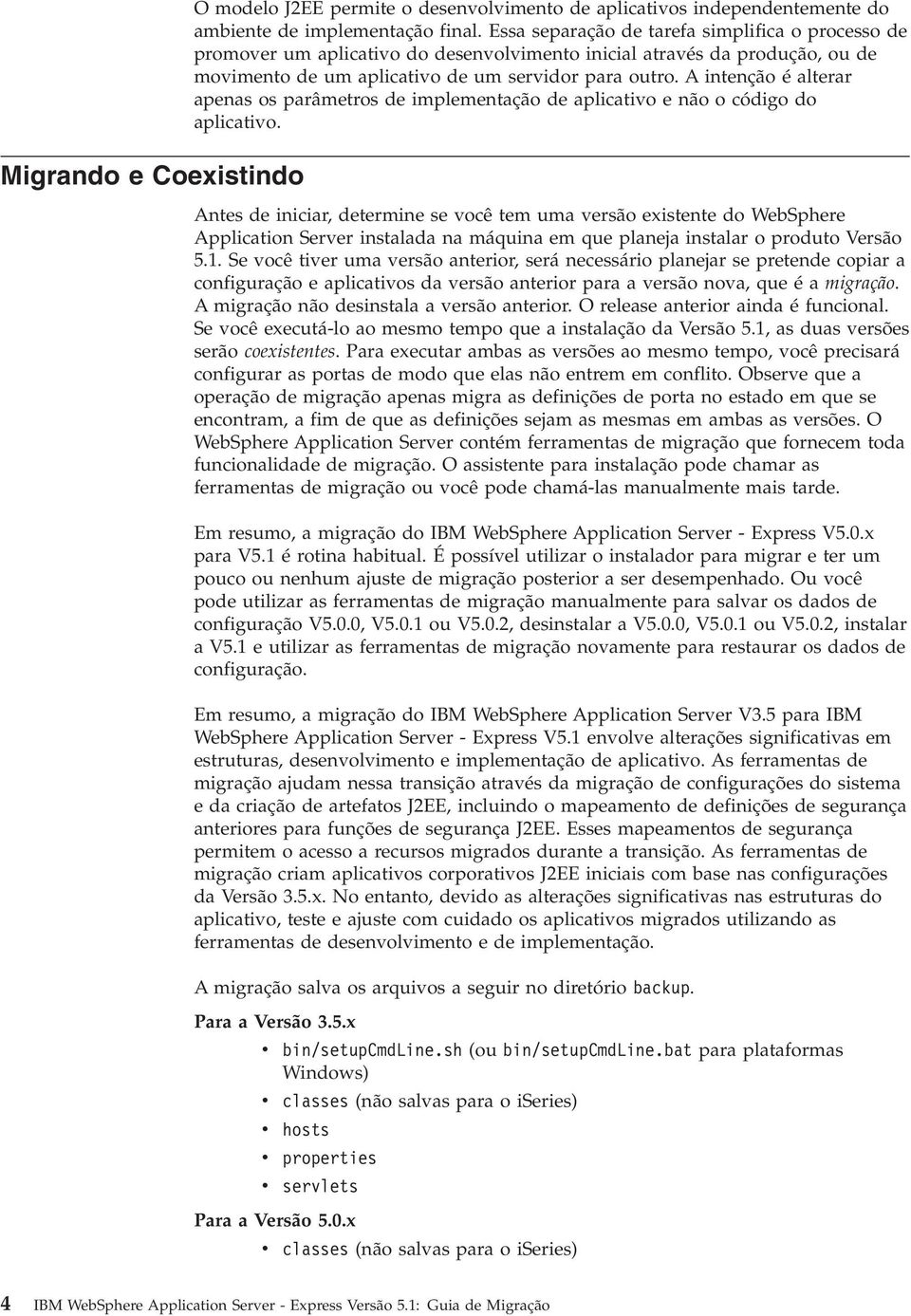 A intenção é alterar apenas os parâmetros de implementação de aplicatio e não o código do aplicatio.