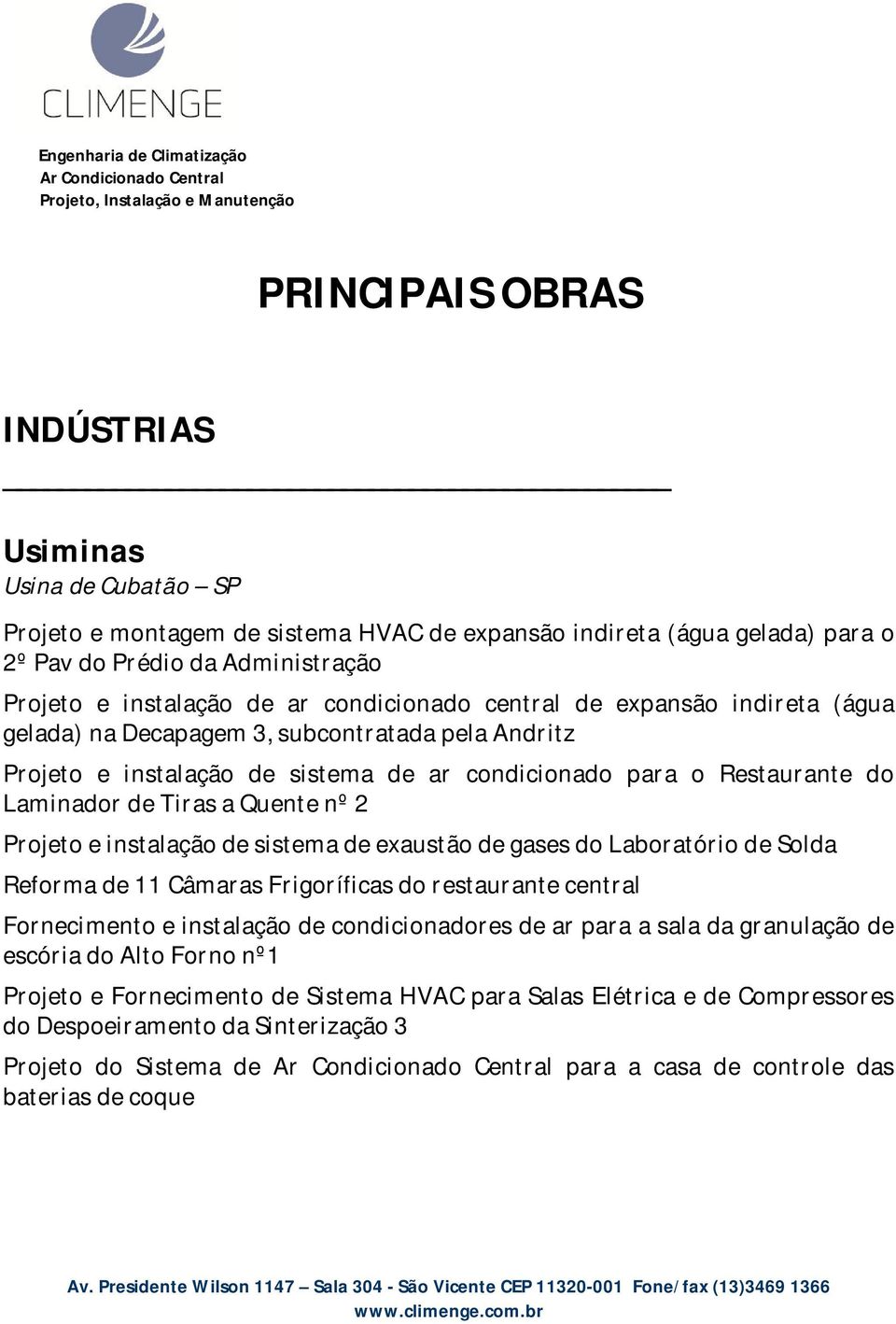 nº 2 Projeto e instalação de sistema de exaustão de gases do Laboratório de Solda Reforma de 11 Câmaras Frigoríficas do restaurante central Fornecimento e instalação de condicionadores de ar para a