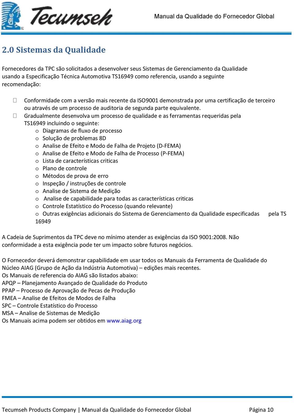 Gradualmente desenvolva um processo de qualidade e as ferramentas requeridas pela TS16949 incluindo o seguinte: o Diagramas de fluxo de processo o Solução de problemas 8D o Analise de Efeito e Modo