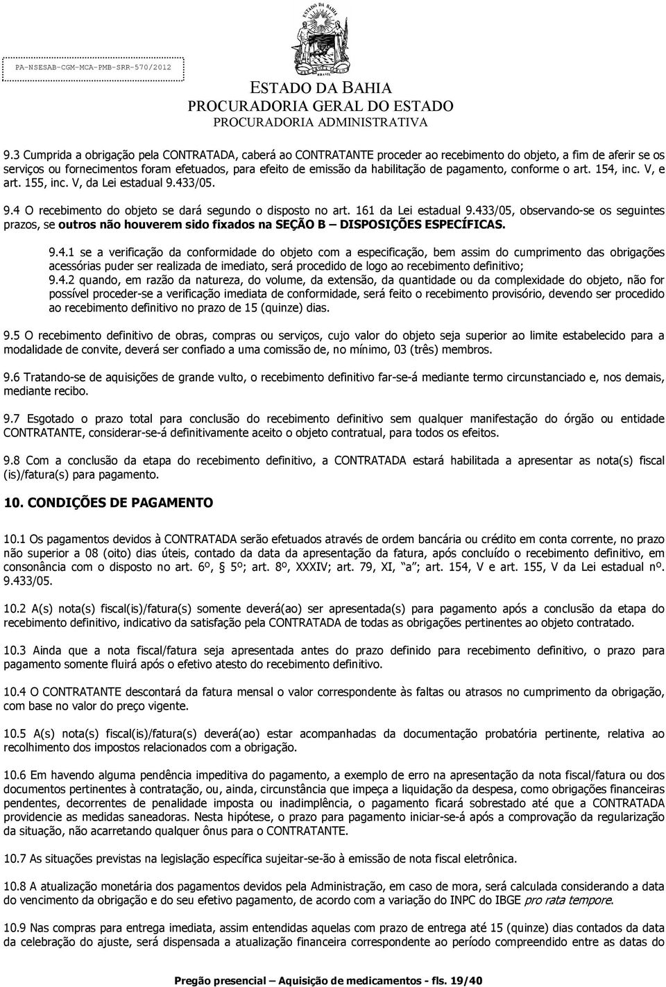 433/05, observando-se os seguintes prazos, se outros não houverem sido fixados na SEÇÃO B DISPOSIÇÕES ESPECÍFICAS. 9.4.1 se a verificação da conformidade do objeto com a especificação, bem assim do