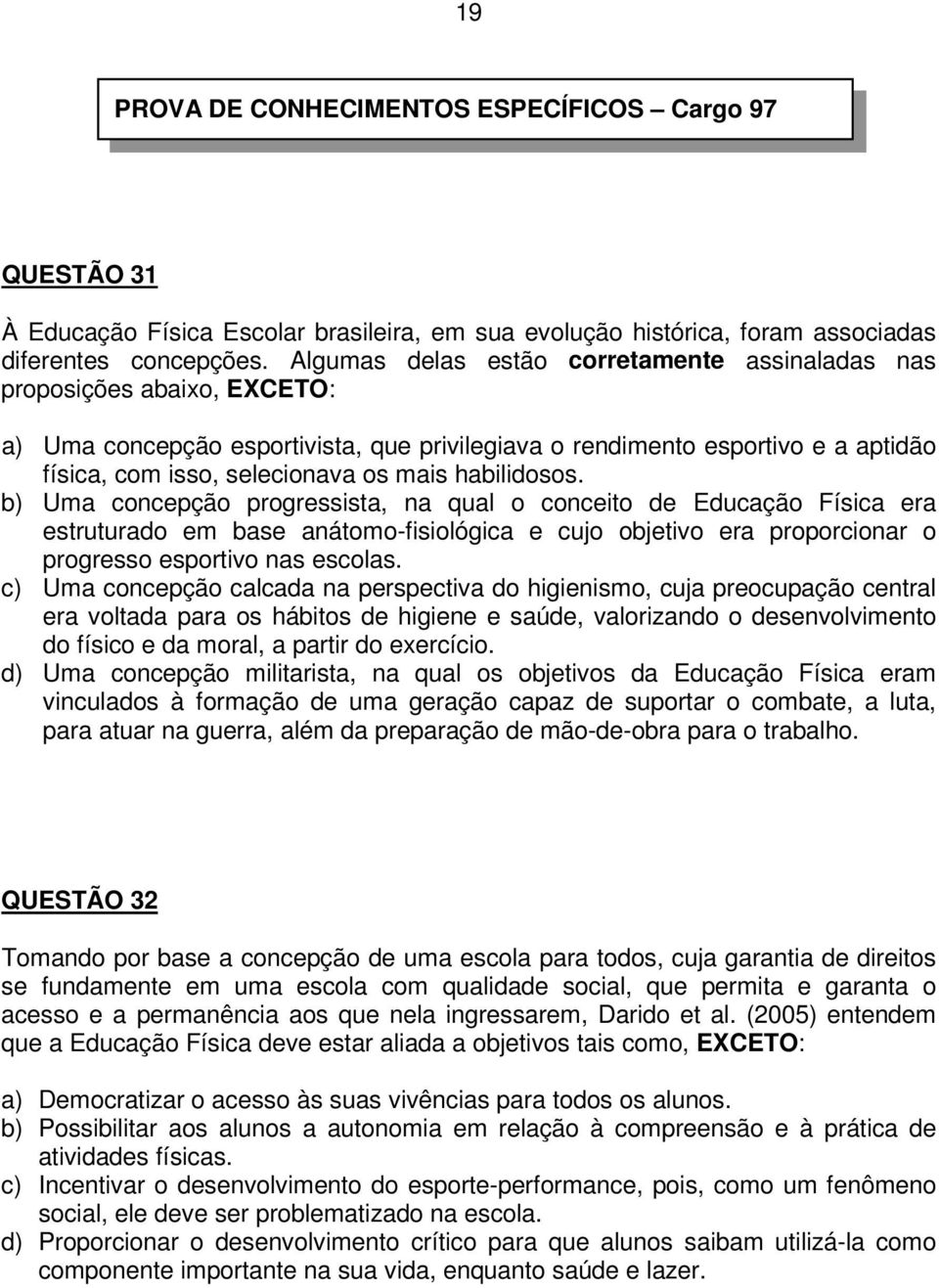 habilidosos. b) Uma concepção progressista, na qual o conceito de Educação Física era estruturado em base anátomo-fisiológica e cujo objetivo era proporcionar o progresso esportivo nas escolas.