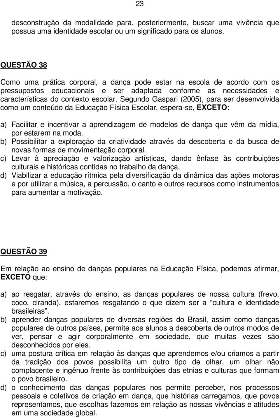 Segundo Gaspari (2005), para ser desenvolvida como um conteúdo da Educação Física Escolar, espera-se, EXCETO: a) Facilitar e incentivar a aprendizagem de modelos de dança que vêm da mídia, por