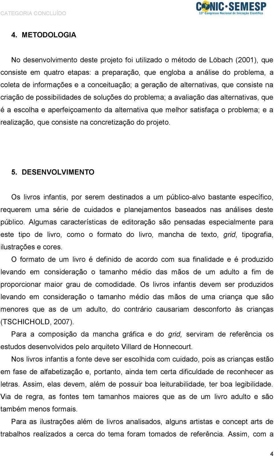 satisfaça o problema; e a realização, que consiste na concretização do projeto. 5.