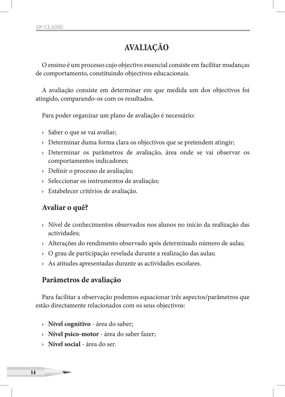 Para poder organizar um plano de avaliação é necessário: Saber o que se vai avaliar; Determinar duma forma clara os objectivos que se pretendem atingir; Determinar os parâmetros de avaliação, área