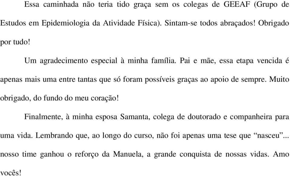 Pai e mãe, essa etapa vencida é apenas mais uma entre tantas que só foram possíveis graças ao apoio de sempre. Muito obrigado, do fundo do meu coração!