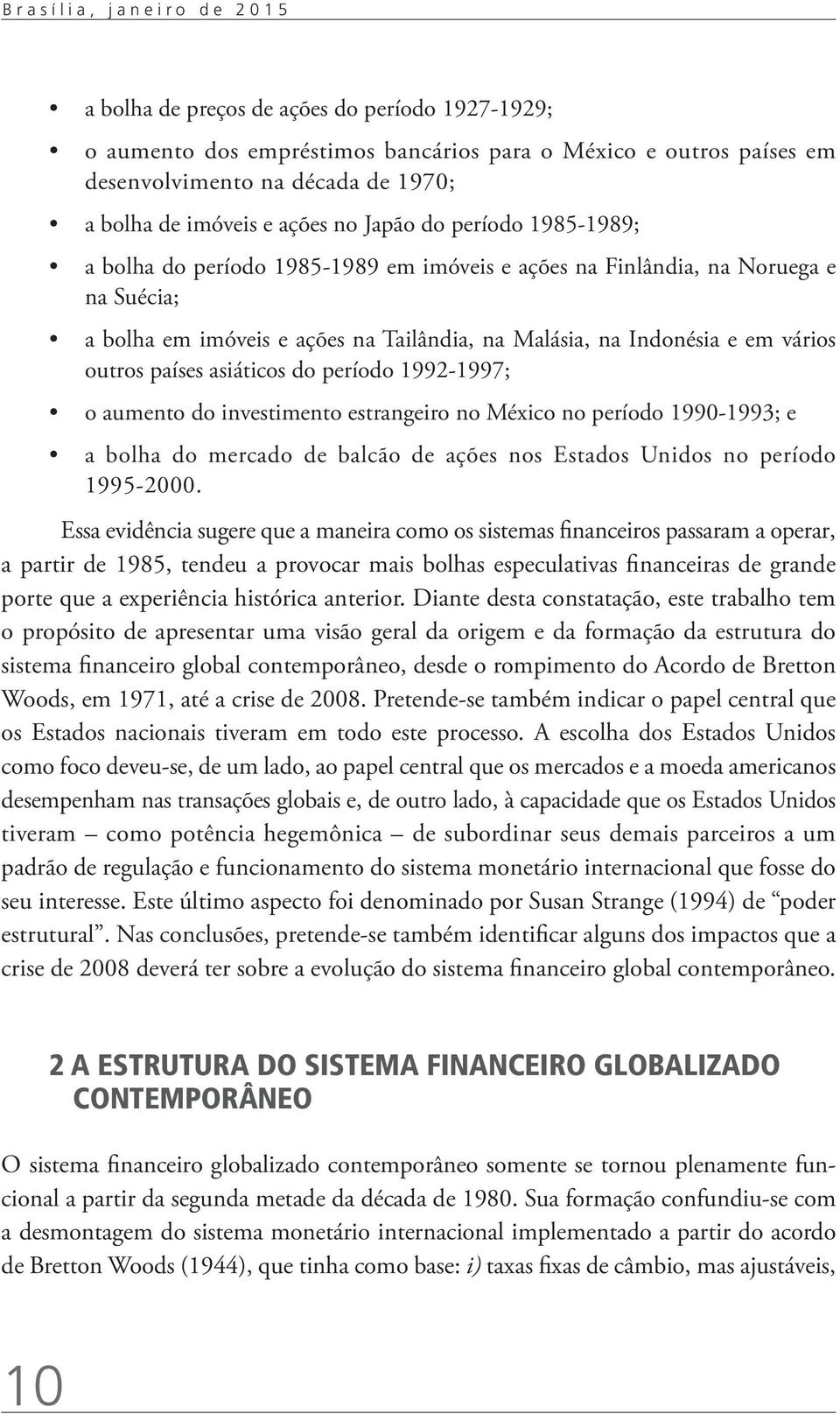 vários outros países asiáticos do período 1992-1997; o aumento do investimento estrangeiro no México no período 1990-1993; e a bolha do mercado de balcão de ações nos Estados Unidos no período