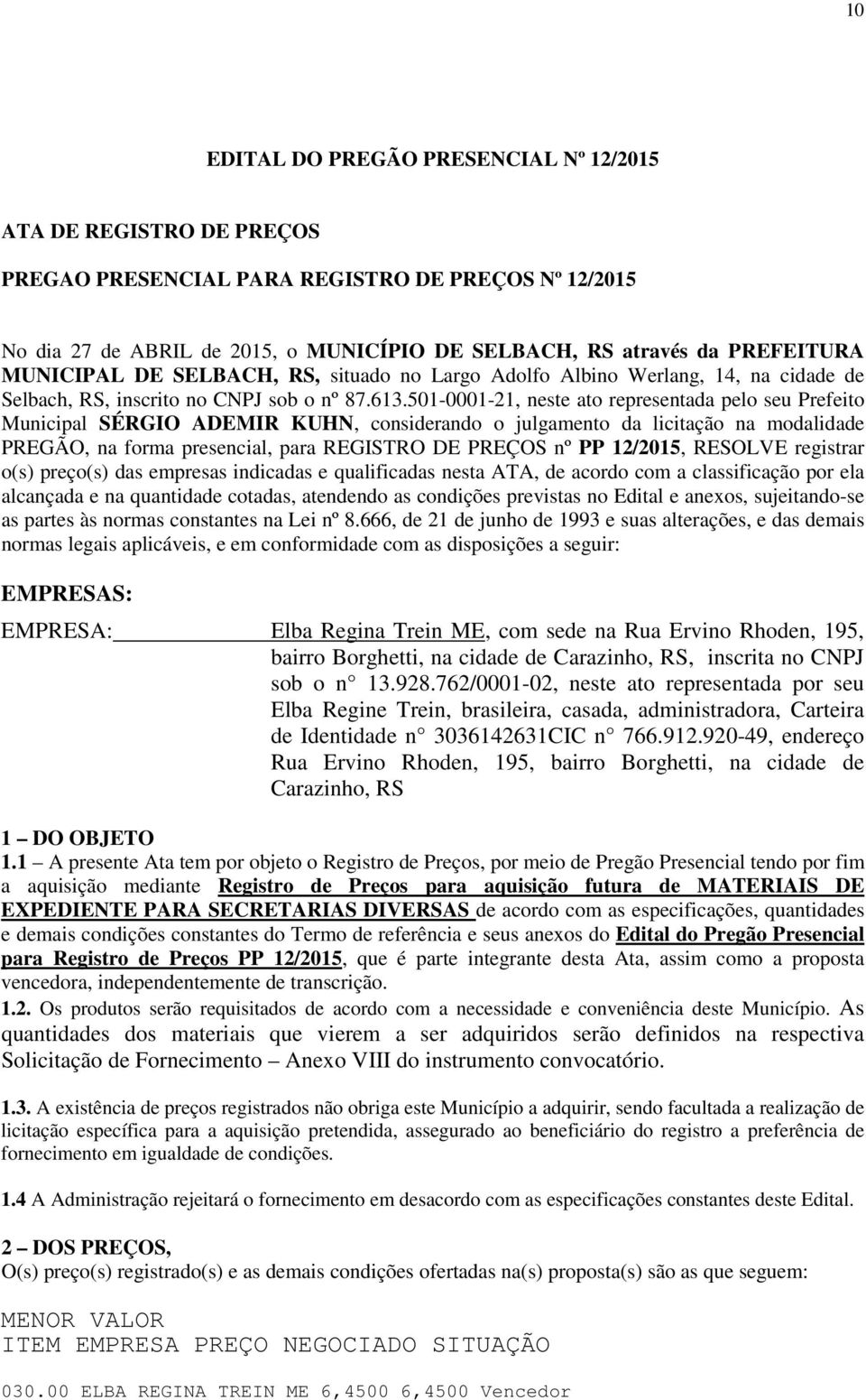 501-0001-21, neste ato representada pelo seu Prefeito Municipal SÉRGIO ADEMIR KUHN, considerando o julgamento da licitação na modalidade PREGÃO, na forma presencial, para REGISTRO DE PREÇOS nº PP