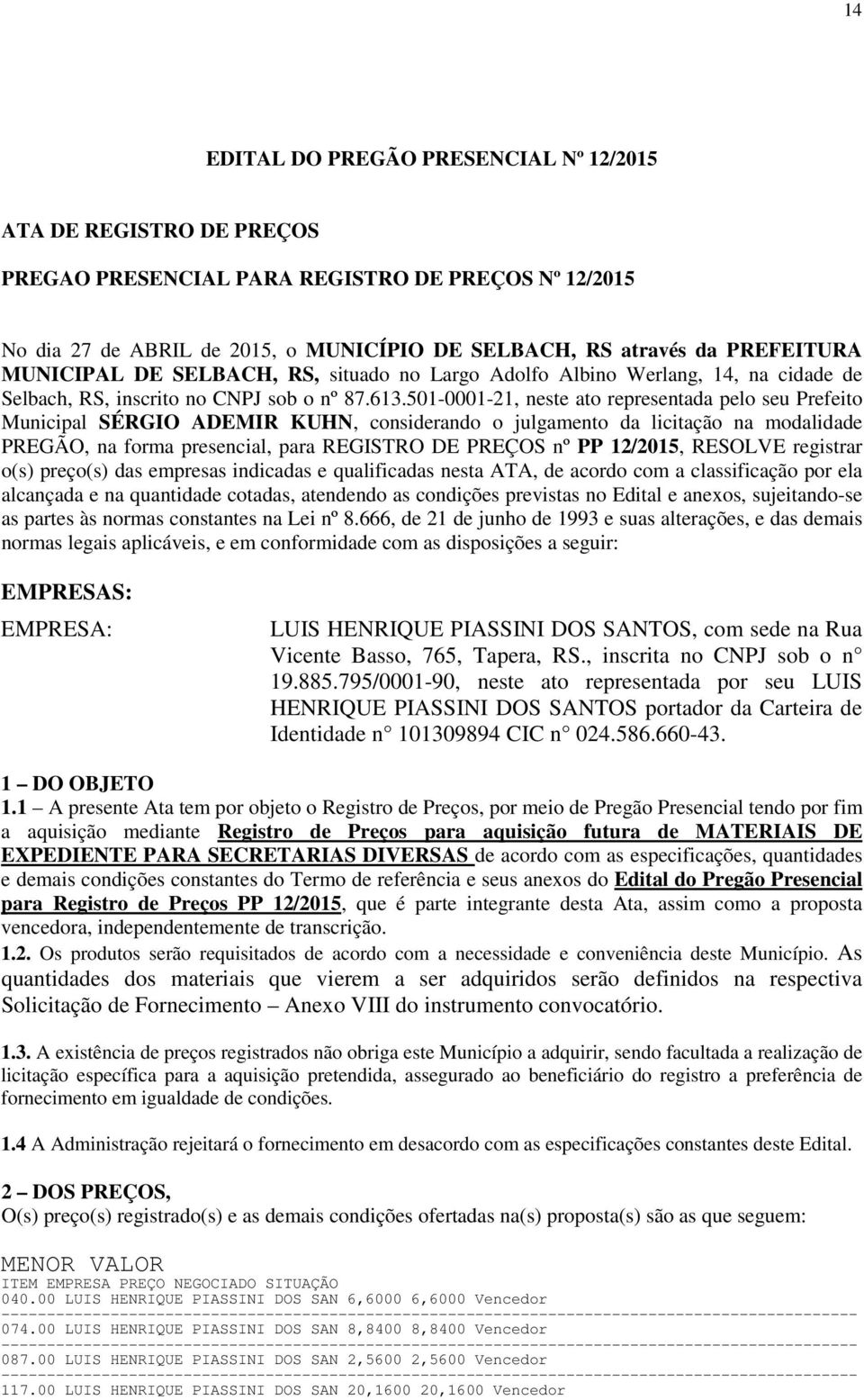 501-0001-21, neste ato representada pelo seu Prefeito Municipal SÉRGIO ADEMIR KUHN, considerando o julgamento da licitação na modalidade PREGÃO, na forma presencial, para REGISTRO DE PREÇOS nº PP