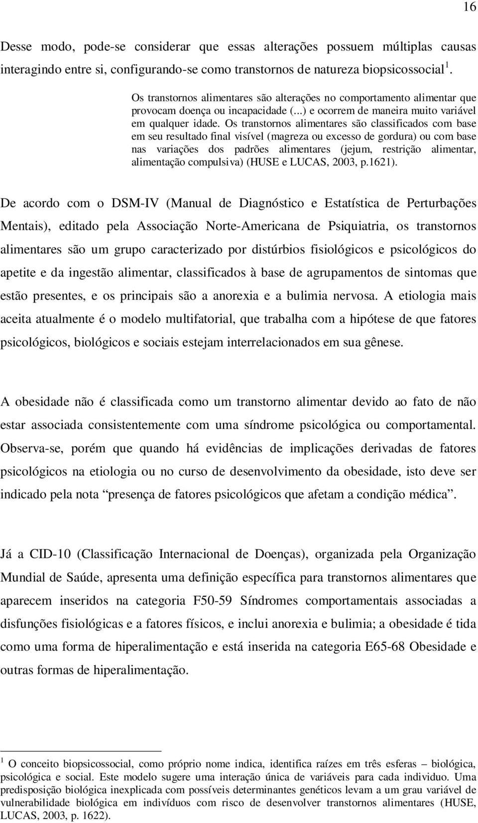 Os transtornos alimentares são classificados com base em seu resultado final visível (magreza ou excesso de gordura) ou com base nas variações dos padrões alimentares (jejum, restrição alimentar,