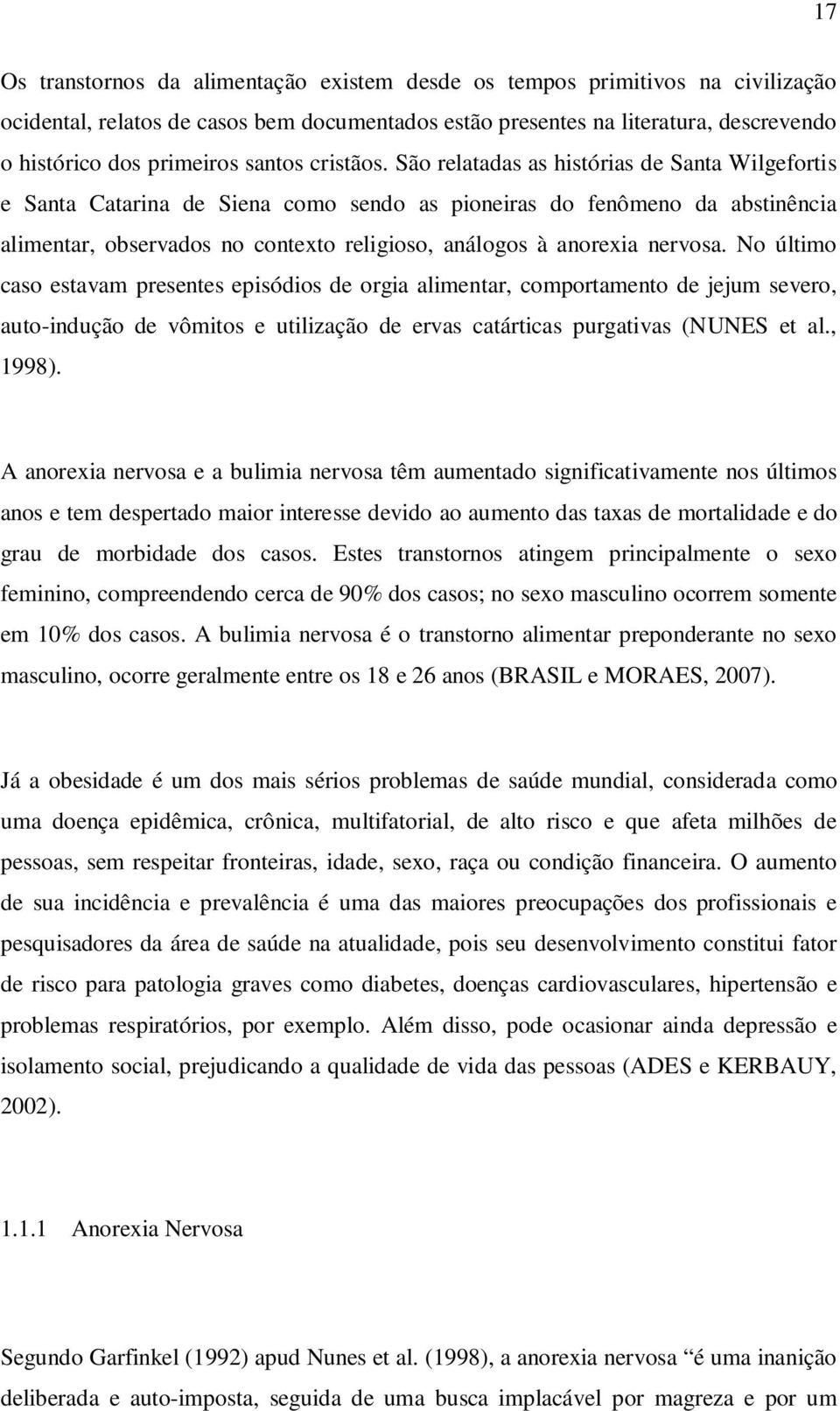 São relatadas as histórias de Santa Wilgefortis e Santa Catarina de Siena como sendo as pioneiras do fenômeno da abstinência alimentar, observados no contexto religioso, análogos à anorexia nervosa.