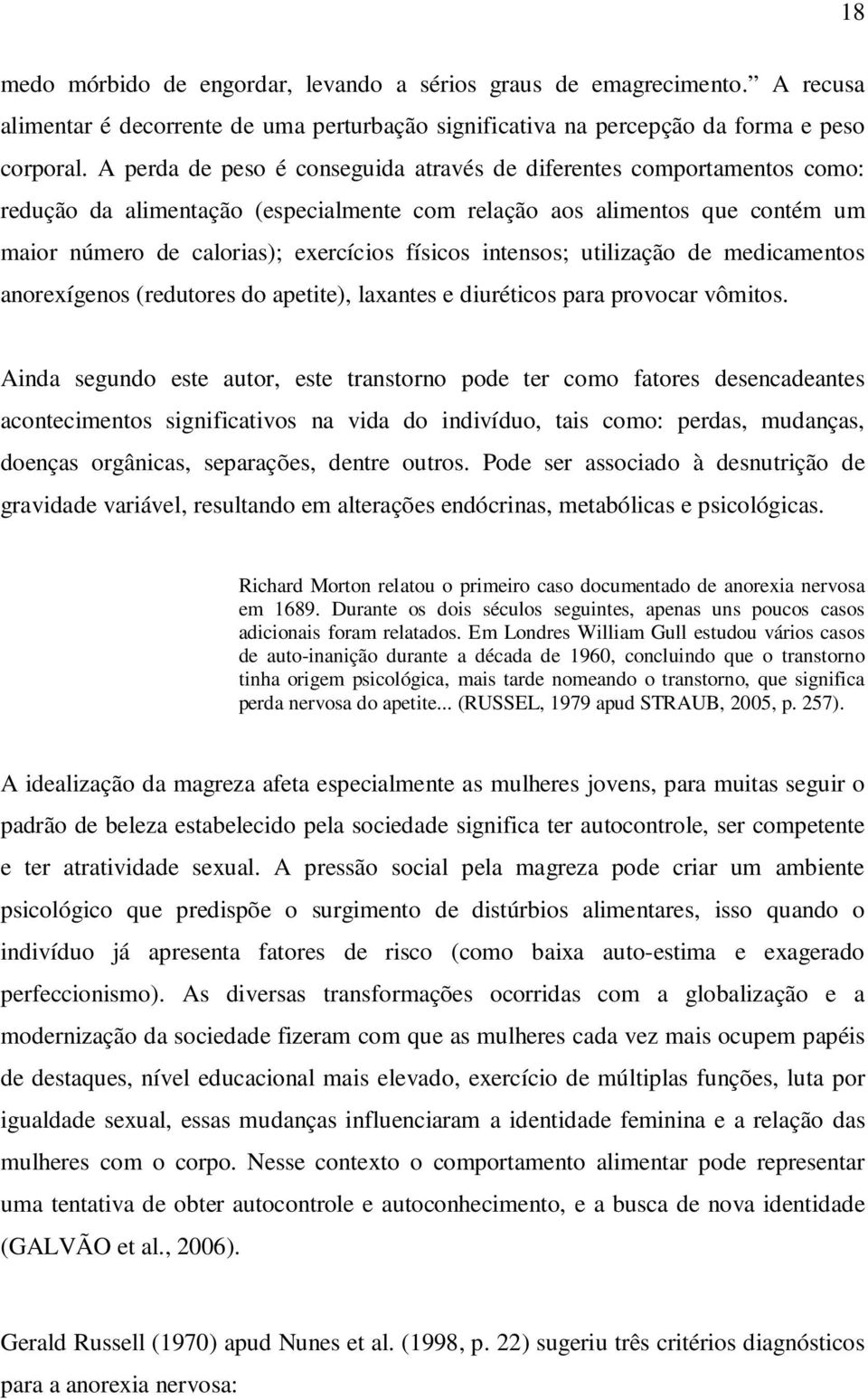 intensos; utilização de medicamentos anorexígenos (redutores do apetite), laxantes e diuréticos para provocar vômitos.