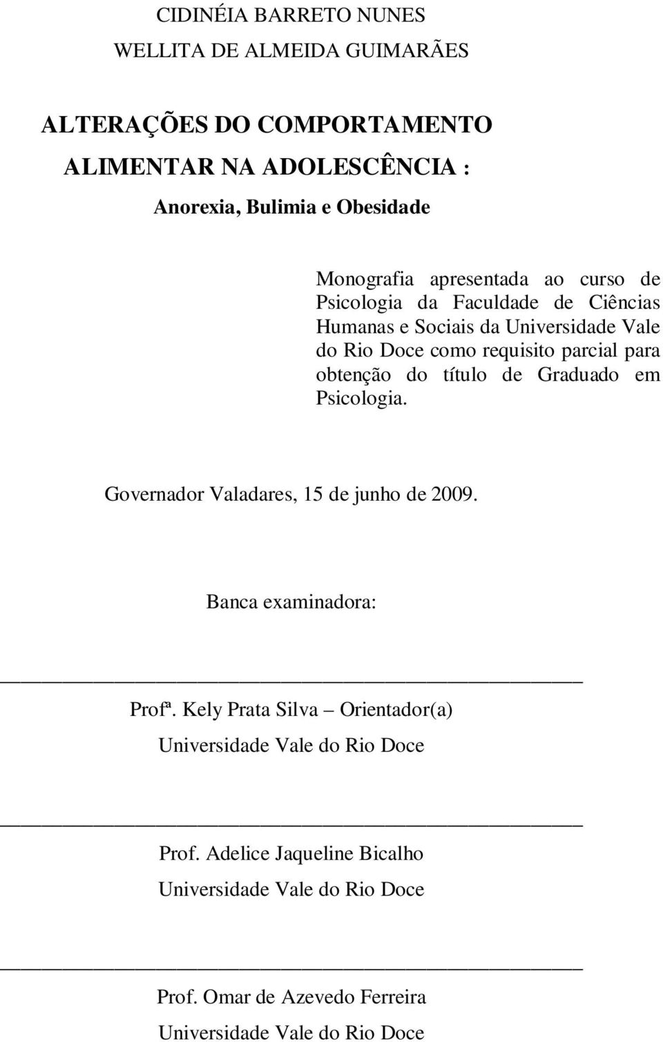 para obtenção do título de Graduado em Psicologia. Governador Valadares, 15 de junho de 2009. Banca examinadora: Profª.