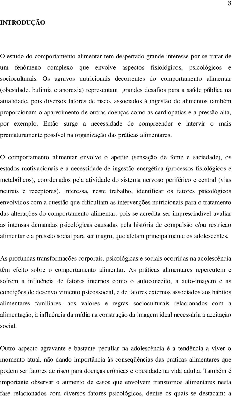 associados à ingestão de alimentos também proporcionam o aparecimento de outras doenças como as cardiopatias e a pressão alta, por exemplo.