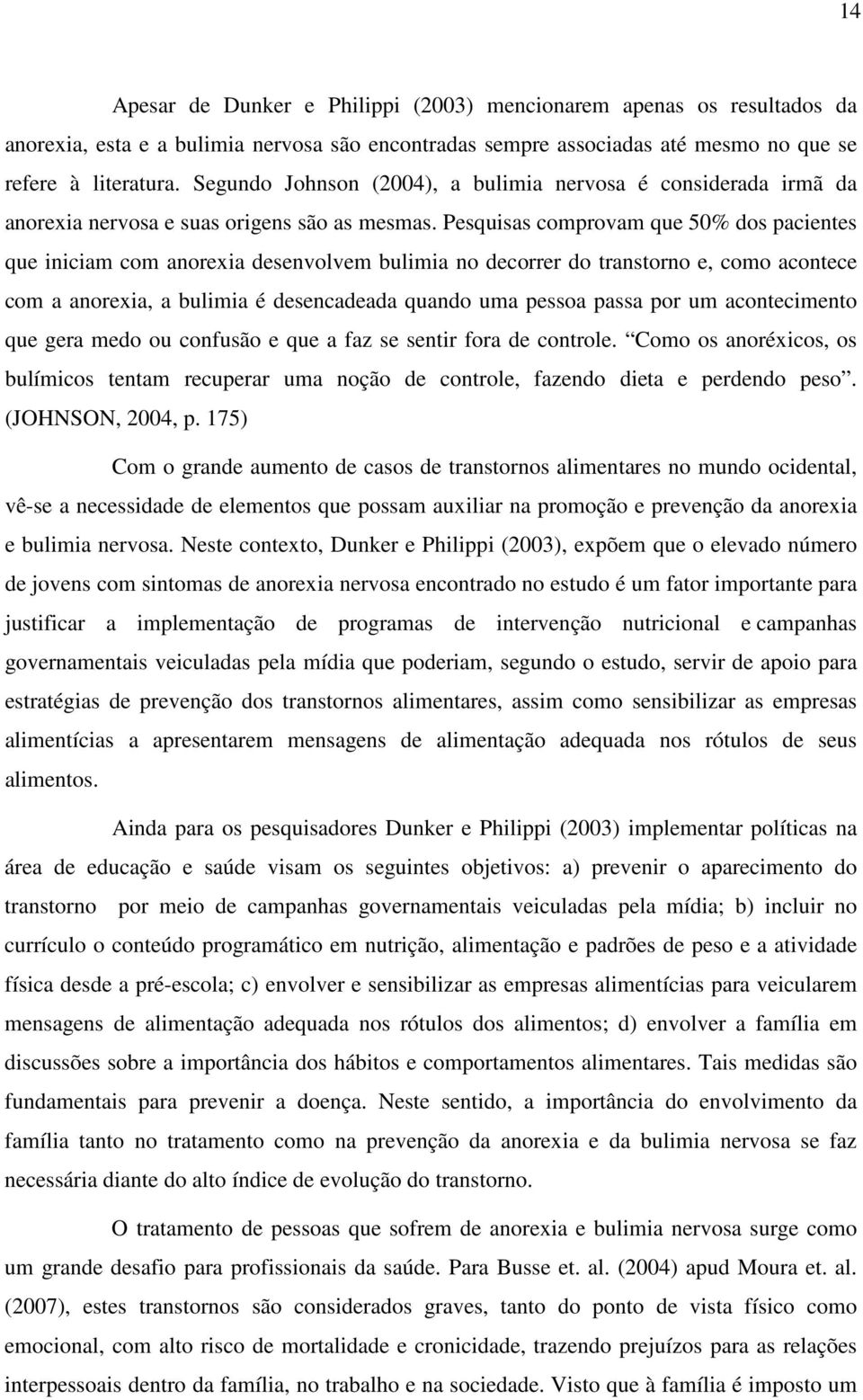 Pesquisas comprovam que 50% dos pacientes que iniciam com anorexia desenvolvem bulimia no decorrer do transtorno e, como acontece com a anorexia, a bulimia é desencadeada quando uma pessoa passa por