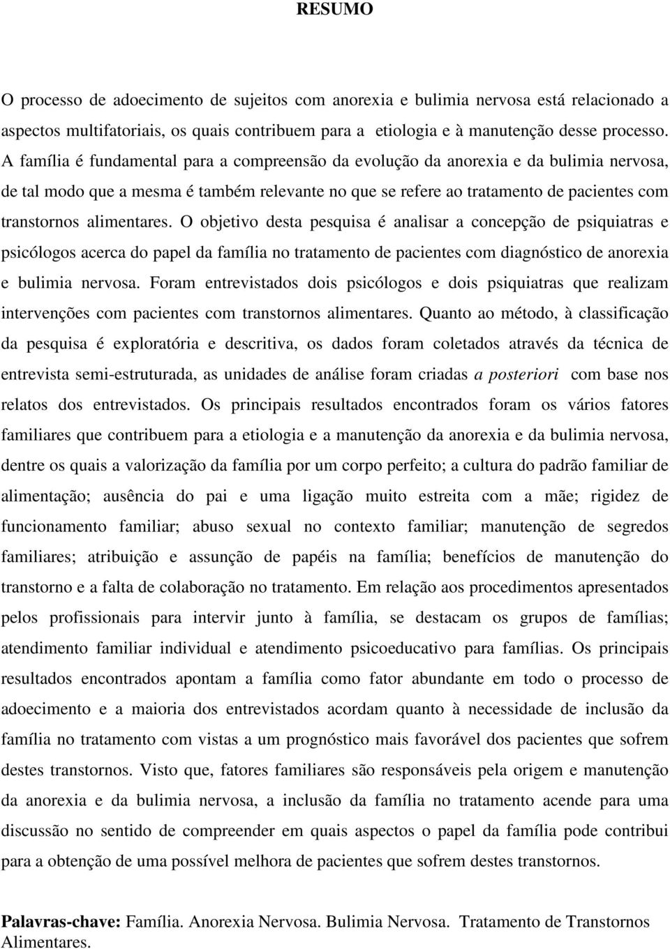 alimentares. O objetivo desta pesquisa é analisar a concepção de psiquiatras e psicólogos acerca do papel da família no tratamento de pacientes com diagnóstico de anorexia e bulimia nervosa.