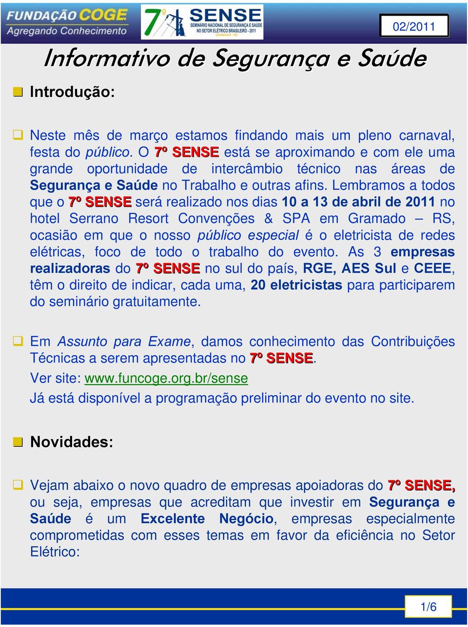 Lembramos a todos que o 7º SENSE será realizado nos dias 10 a 13 de abril de 2011 no hotel Serrano Resort Convenções & SPA em Gramado RS, ocasião em que o nosso público especial é o eletricista de