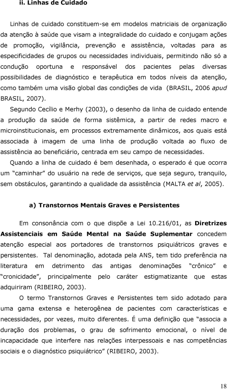 terapêutica em todos níveis da atenção, como também uma visão global das condições de vida (BRASIL, 2006 apud BRASIL, 2007).