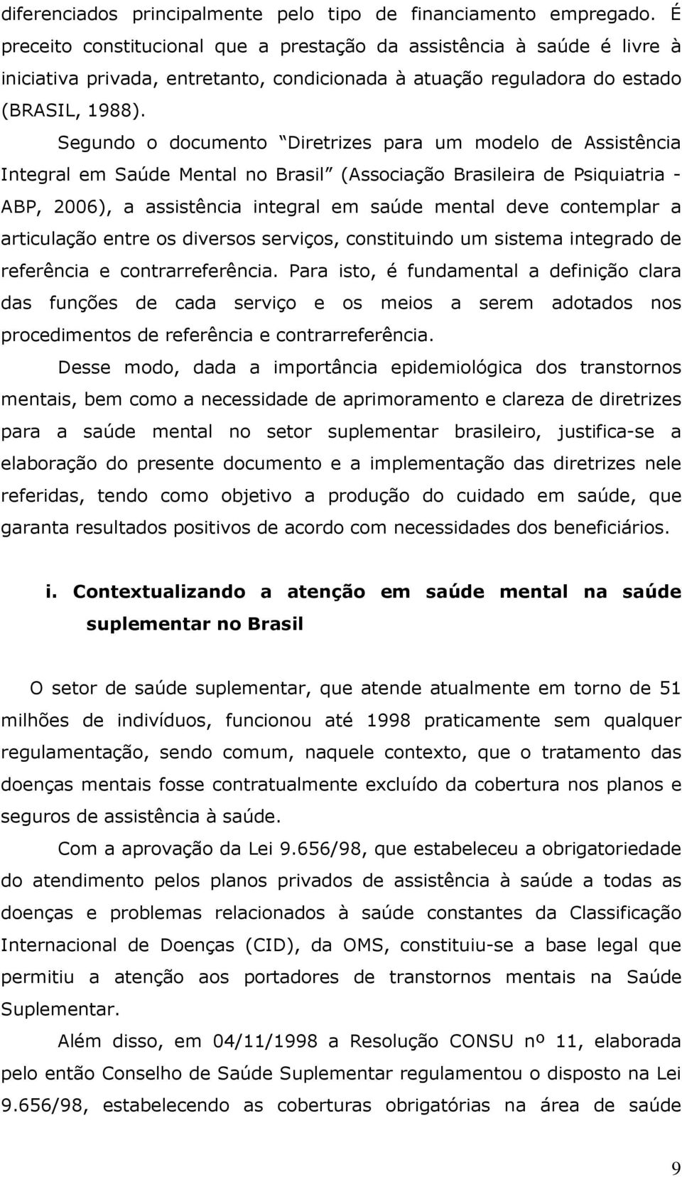 Segundo o documento Diretrizes para um modelo de Assistência Integral em Saúde Mental no Brasil (Associação Brasileira de Psiquiatria - ABP, 2006), a assistência integral em saúde mental deve