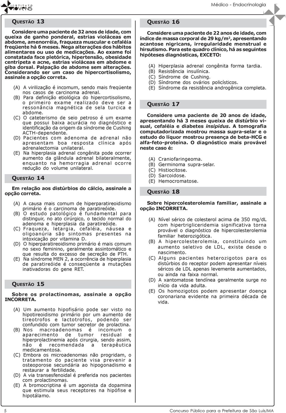 Palpação de abdome sem alterações. Considerando ser um caso de hipercortisolismo, assinale a opção correta. (A) A virilização é incomum, sendo mais freqüente nos casos de carcinoma adrenal.