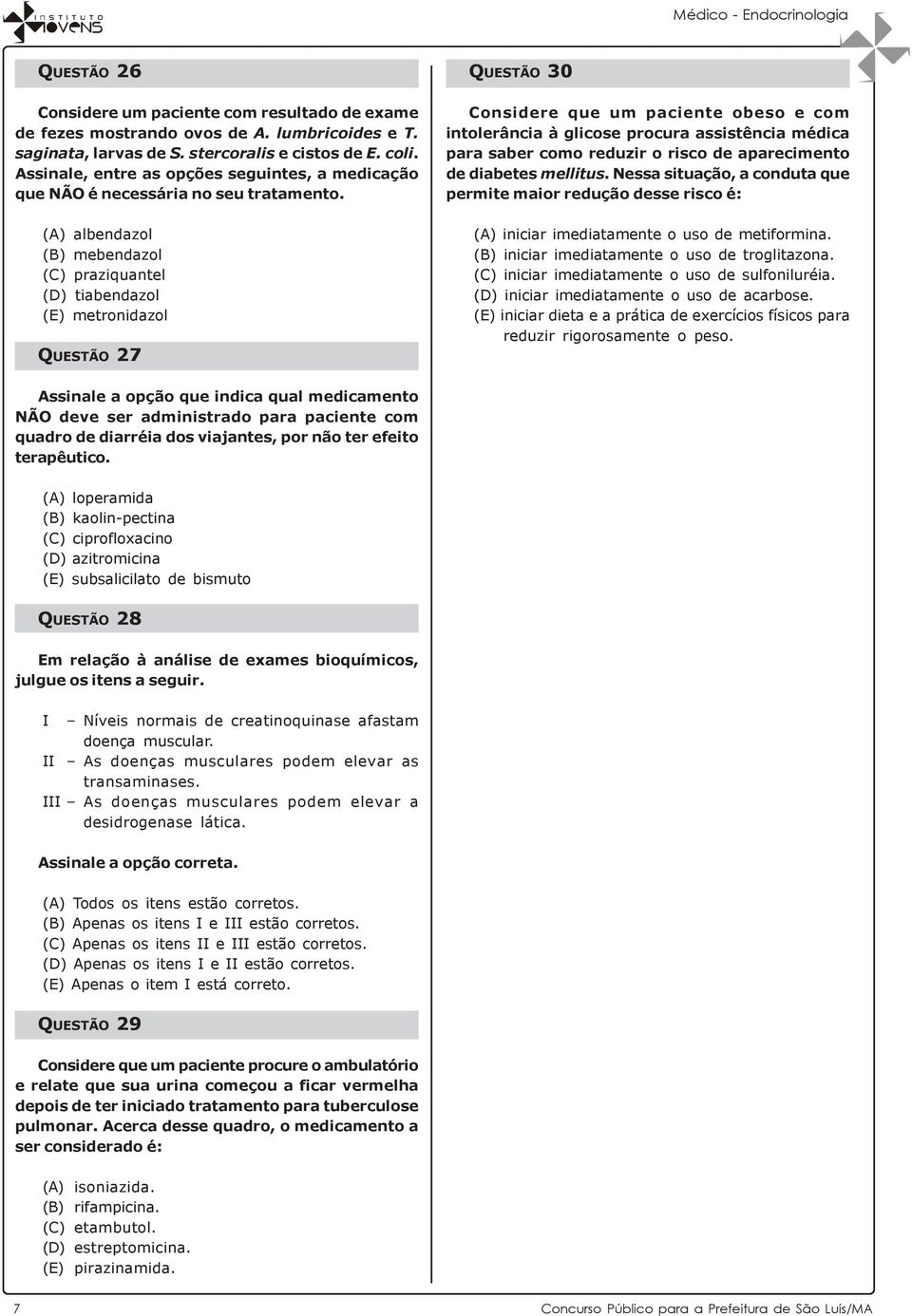 (A) albendazol (B) mebendazol (C) praziquantel (D) tiabendazol (E) metronidazol QUESTÃO 27 Considere que um paciente obeso e com intolerância à glicose procura assistência médica para saber como