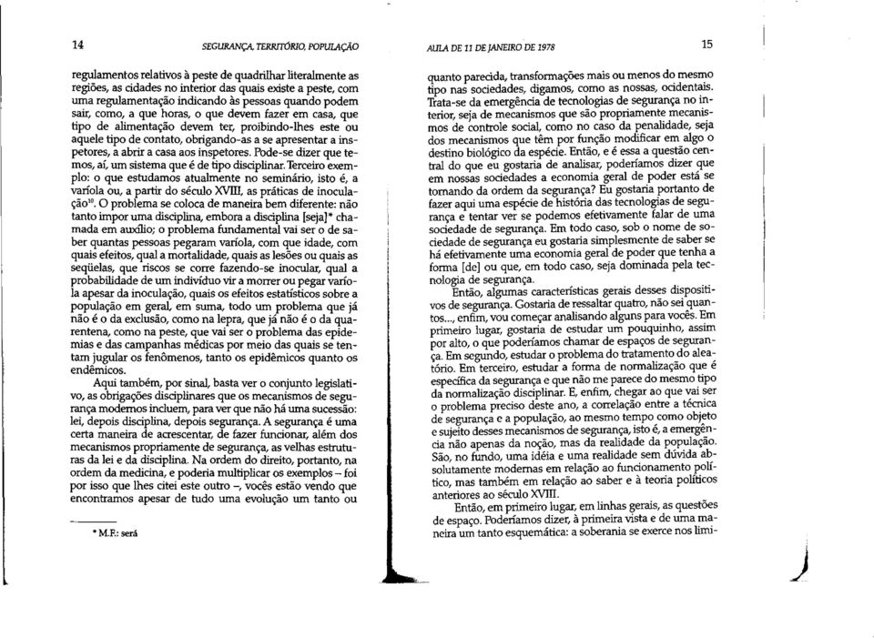 hes este ou aquele tipo de contato, obrigando-as a se apresentar a insperores, a abrir a casa aos inspetores. Pode-se dizer que ternos, aí,urn sistema que é de tipo disciplinar.