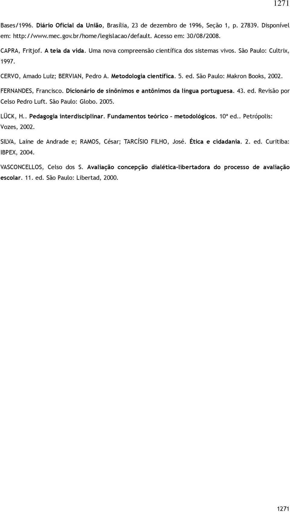 FERNANDES, Francisco. Dicionário de sinônimos e antônimos da língua portuguesa. 43. ed. Revisão por Celso Pedro Luft. São Paulo: Globo. 2005. LÜCK, H.. Pedagogia interdisciplinar.