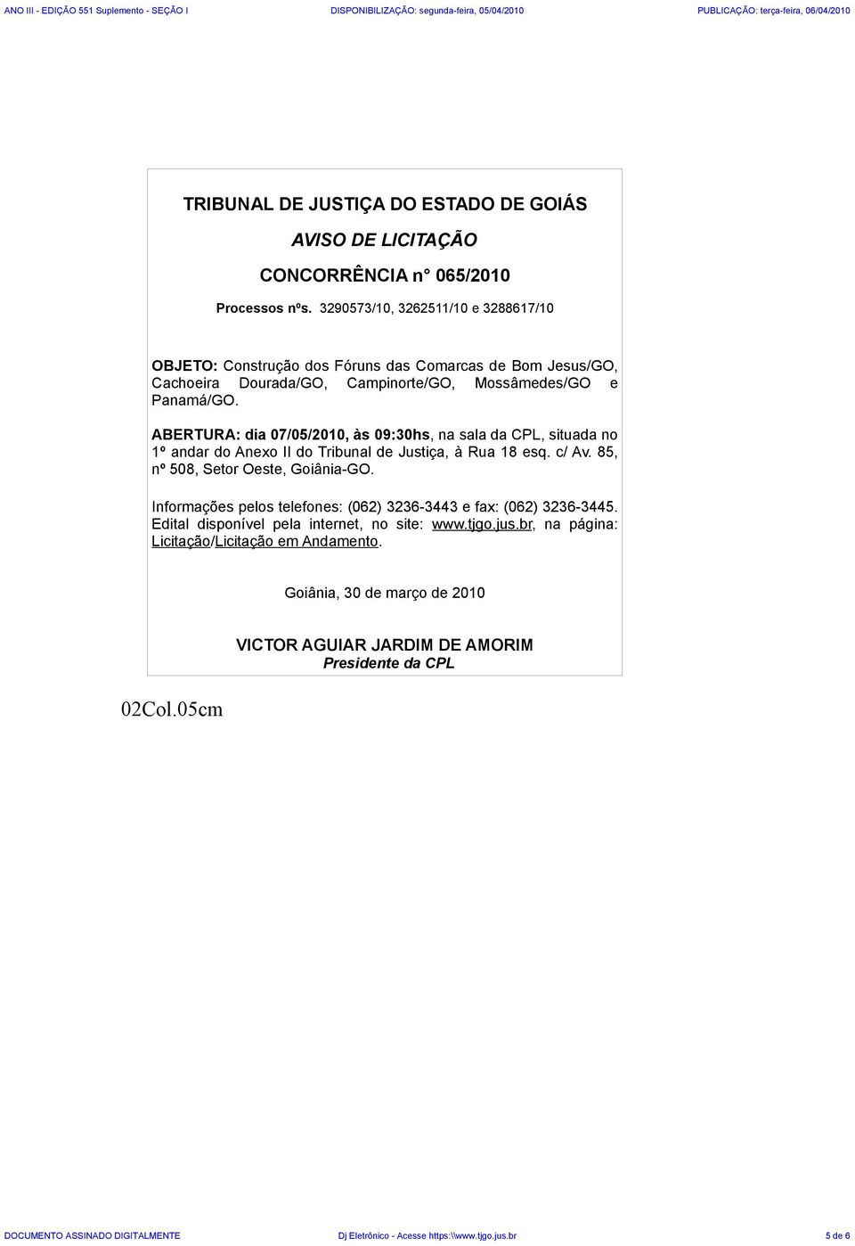 ABERTURA: dia 07/05/2010, às 09:30hs, na sala da CPL, situada no 1º andar do Anexo II do Tribunal de Justiça, à Rua 18 esq. c/ Av. 85, nº 508, Setor Oeste, Goiânia-GO.