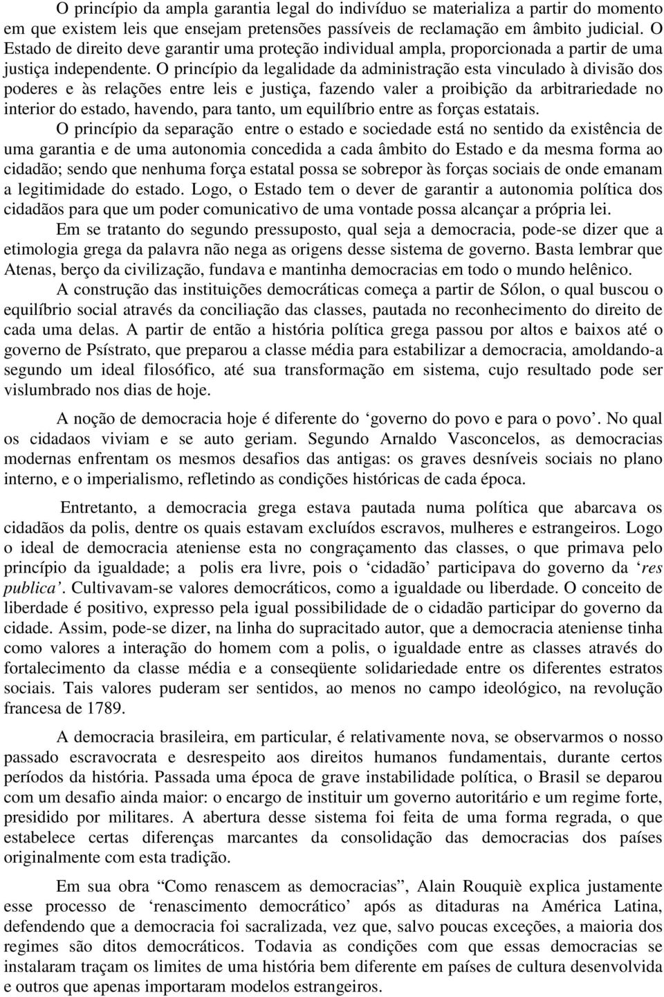 O princípio da legalidade da administração esta vinculado à divisão dos poderes e às relações entre leis e justiça, fazendo valer a proibição da arbitrariedade no interior do estado, havendo, para