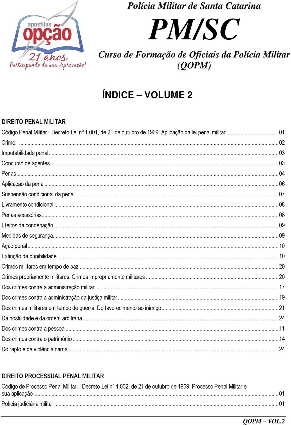 .. 07 Livramento condicional... 08 Penas acessórias... 08 Efeitos da condenação... 09 Medidas de segurança... 09 Ação penal... 10 Extinção da punibilidade... 10 Crimes militares em tempo de paz.