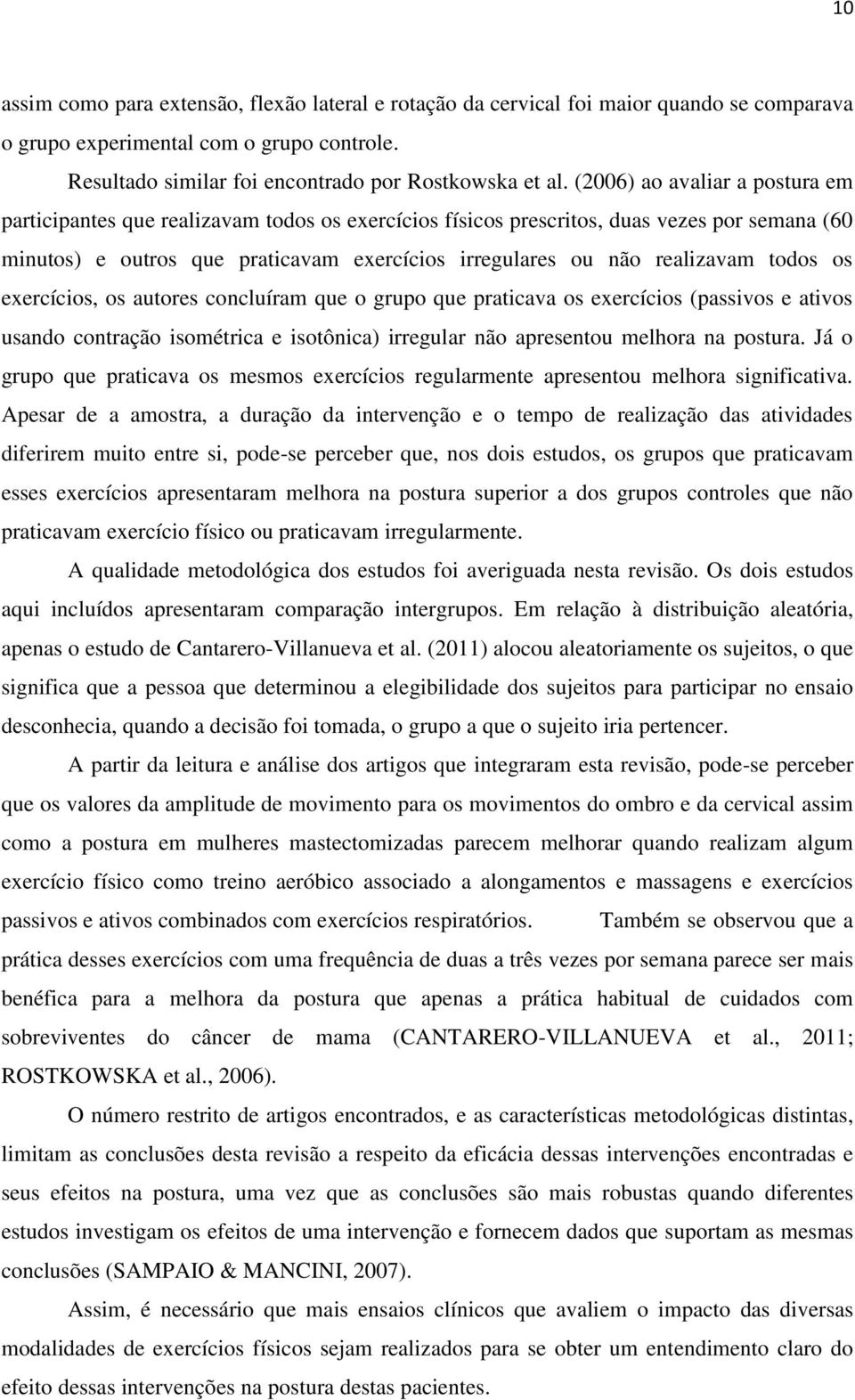 todos os exercícios, os autores concluíram que o grupo que praticava os exercícios (passivos e ativos usando contração isométrica e isotônica) irregular não apresentou melhora na postura.