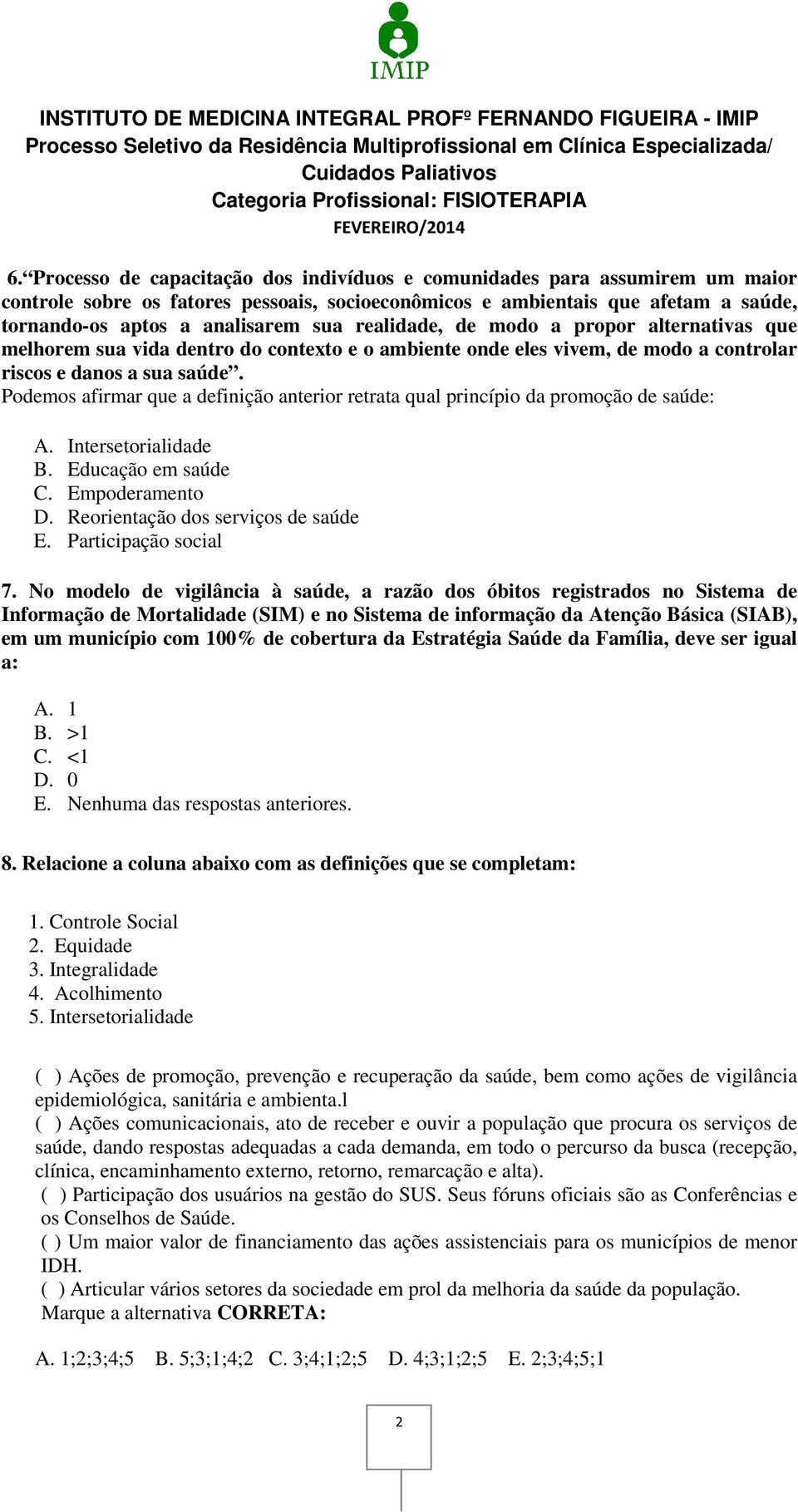 Podemos afirmar que a definição anterior retrata qual princípio da promoção de saúde: A. Intersetorialidade B. Educação em saúde C. Empoderamento D. Reorientação dos serviços de saúde E.