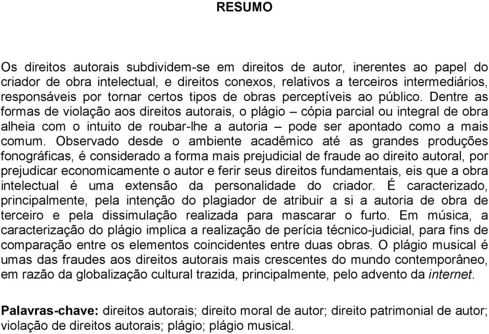 Dentre as formas de violação aos direitos autorais, o plágio cópia parcial ou integral de obra alheia com o intuito de roubar-lhe a autoria pode ser apontado como a mais comum.