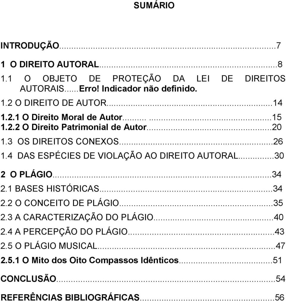 4 DAS ESPÉCIES DE VIOLAÇÃO AO DIREITO AUTORAL...30 2 O PLÁGIO...34 2.1 BASES HISTÓRICAS...34 2.2 O CONCEITO DE PLÁGIO...35 2.