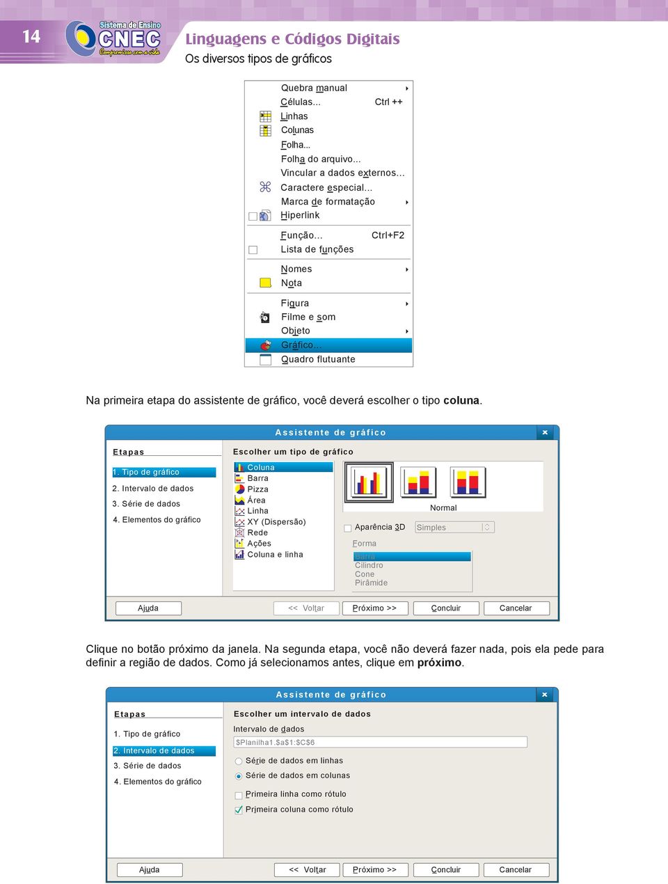 .. Quadro flutuante Na primeira etapa do assistente de gráfi co, você deverá escolher o tipo coluna. ssistente de gráfico Etapas. Tipo de gráfico. Intervalo de dados. Série de dados.