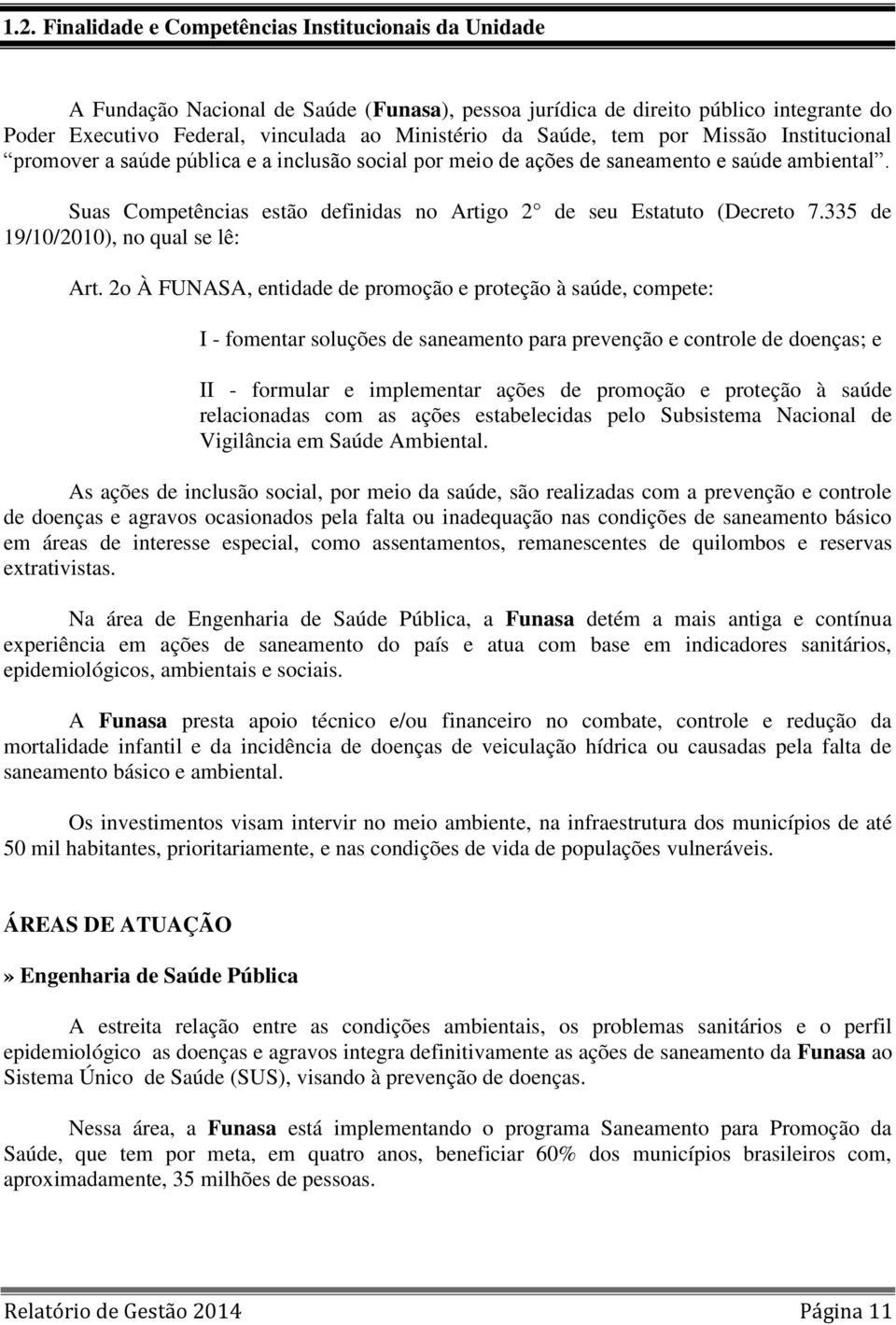 Suas Competências estão definidas no Artigo 2 de seu Estatuto (Decreto 7.335 de 19/10/2010), no qual se lê: Art.