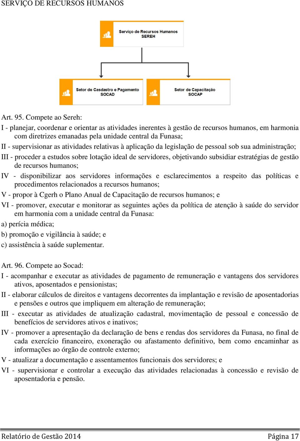 atividades relativas à aplicação da legislação de pessoal sob sua administração; III - proceder a estudos sobre lotação ideal de servidores, objetivando subsidiar estratégias de gestão de recursos