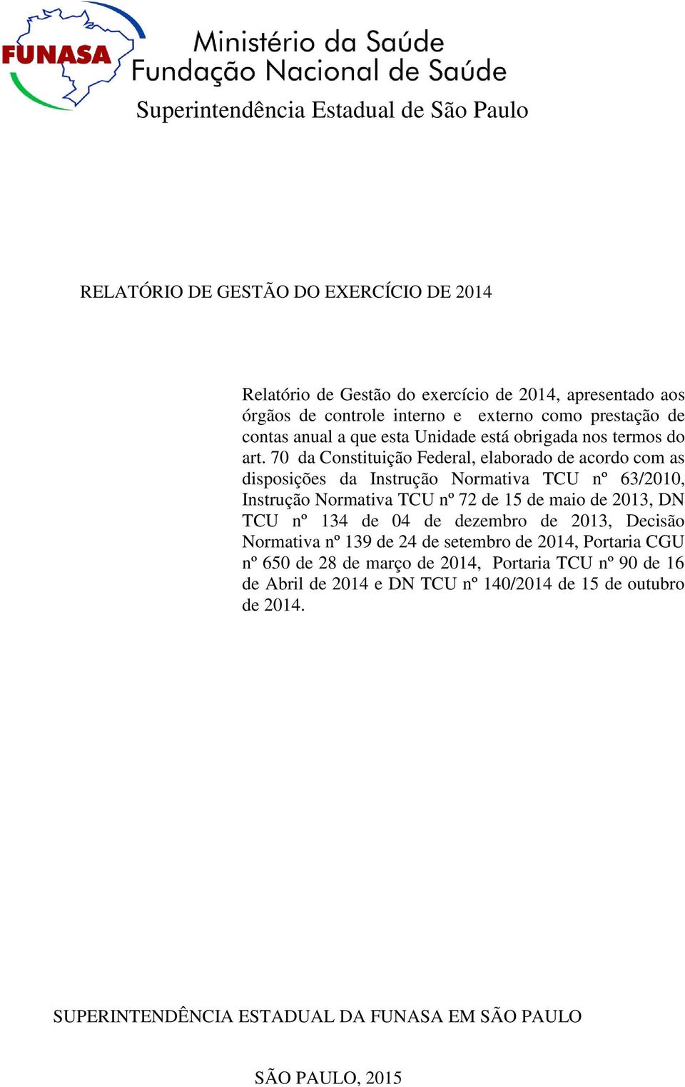 70 da Constituição Federal, elaborado de acordo com as disposições da Instrução Normativa TCU nº 63/2010, Instrução Normativa TCU nº 72 de 15 de maio de 2013, DN TCU nº 134 de