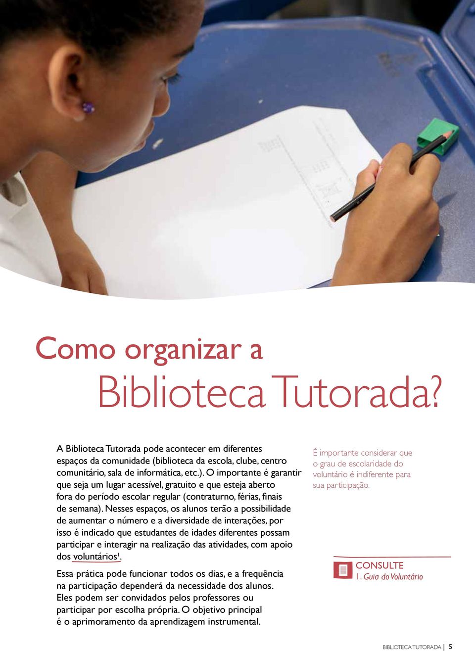 Nesses espaços, os alunos terão a possibilidade de aumentar o número e a diversidade de interações, por isso é indicado que estudantes de idades diferentes possam participar e interagir na realização