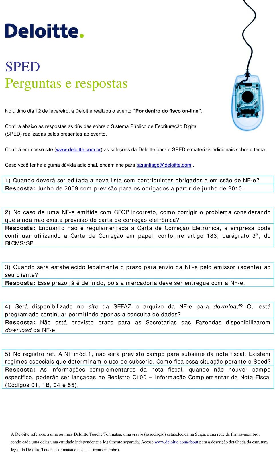 br) as soluções da Deloitte para o SPED e materiais adicionais sobre o tema. Caso você tenha alguma dúvida adicional, encaminhe para tasantiago@deloitte.com.