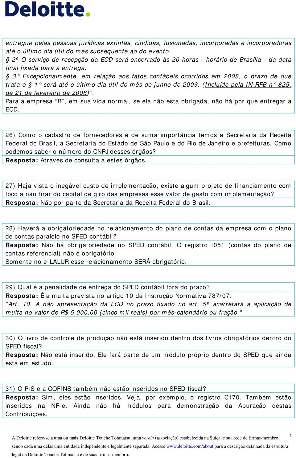 3 Excepcionalmente, em relação aos fatos contábeis ocorridos em 2008, o prazo de que trata o 1 será até o último dia útil do mês de junho de 2009.