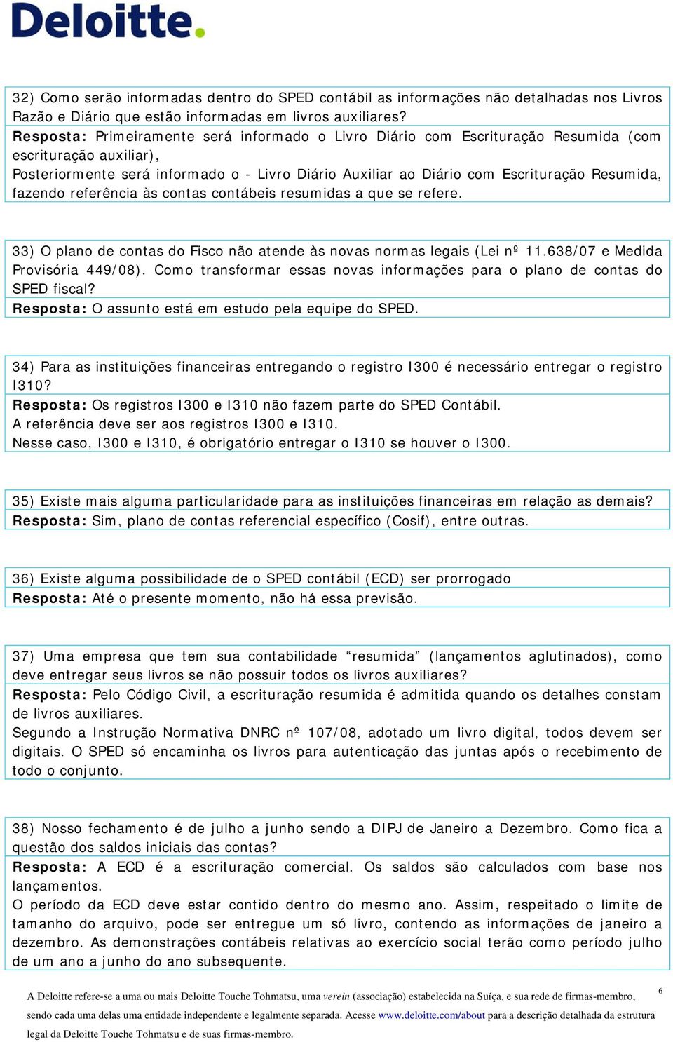 Resumida, fazendo referência às contas contábeis resumidas a que se refere. 33) O plano de contas do Fisco não atende às novas normas legais (Lei nº 11.638/07 e Medida Provisória 449/08).