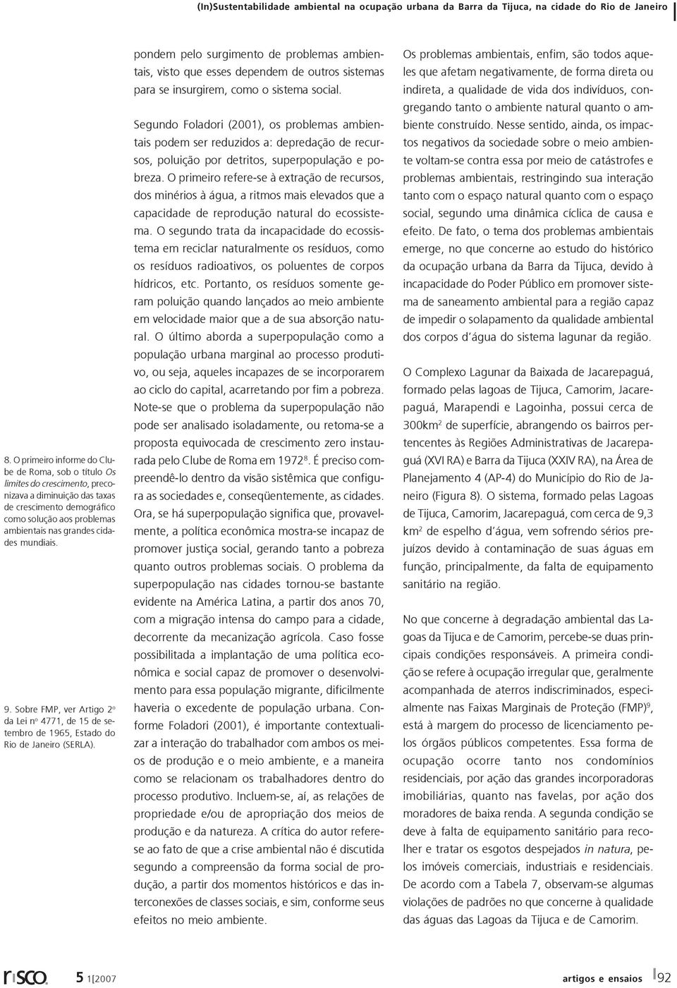 pondem pelo surgimento de problemas ambientais, visto que esses dependem de outros sistemas para se insurgirem, como o sistema social.