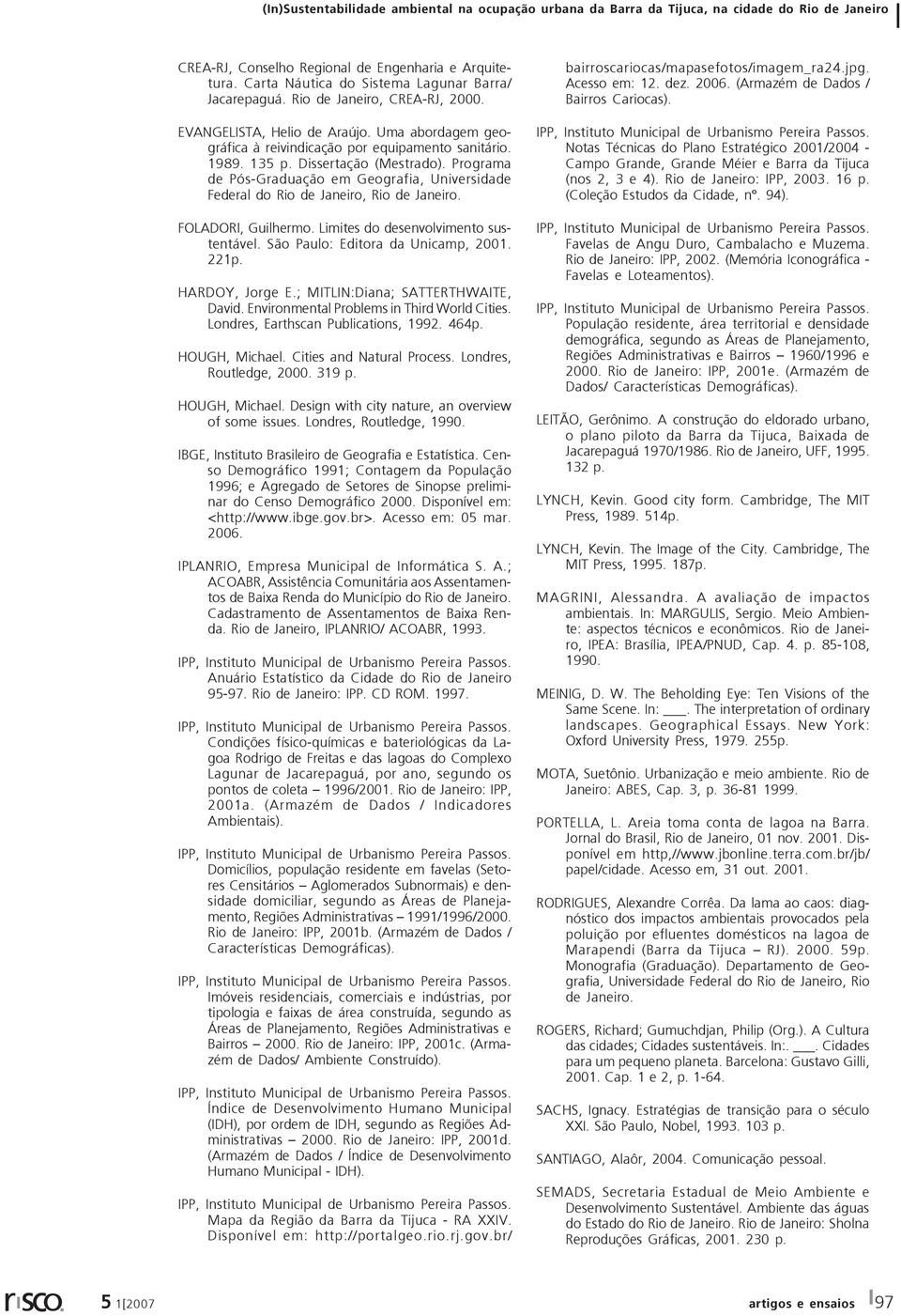 FOLADORI, Guilhermo. Limites do desenvolvimento sustentável. São Paulo: Editora da Unicamp, 2001. 221p. HARDOY, Jorge E.; MITLIN:Diana; SATTERTHWAITE, David.