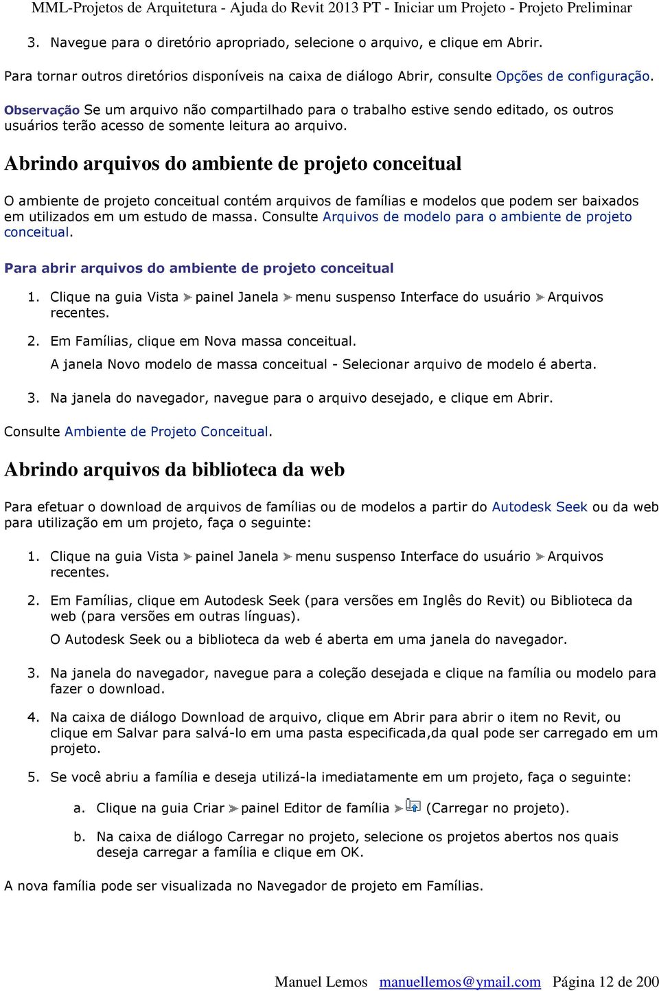 Abrindo arquivos do ambiente de projeto conceitual O ambiente de projeto conceitual contém arquivos de famílias e modelos que podem ser baixados em utilizados em um estudo de massa.