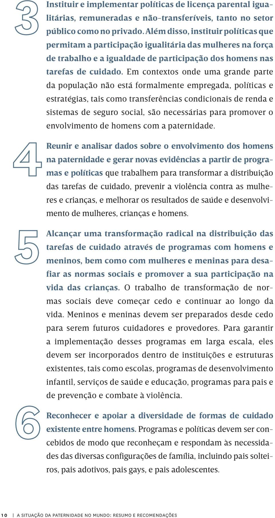 Em contextos onde uma grande parte da população não está formalmente empregada, políticas e estratégias, tais como transferências condicionais de renda e sistemas de seguro social, são necessárias