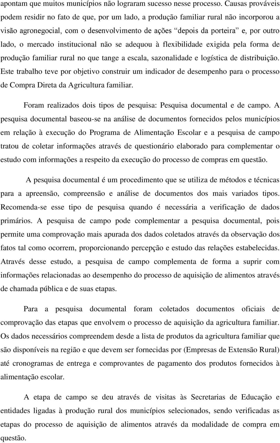 mercado institucional não se adequou à flexibilidade exigida pela forma de produção familiar rural no que tange a escala, sazonalidade e logística de distribuição.