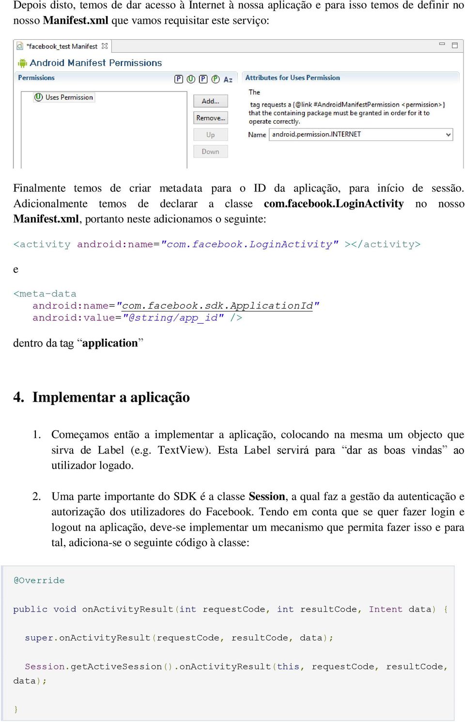 loginactivity no nosso Manifest.xml, portanto neste adicionamos o seguinte: <activity android:name="com.facebook.loginactivity" ></activity> e <meta-data android:name="com.facebook.sdk.