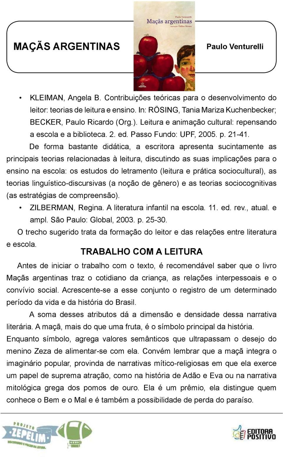 De forma bastante didática, a escritora apresenta sucintamente as principais teorias relacionadas à leitura, discutindo as suas implicações para o ensino na escola: os estudos do letramento (leitura